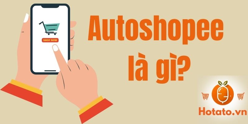 Autoshopee là gì? Các tính năng cơ bản của Autoshopee