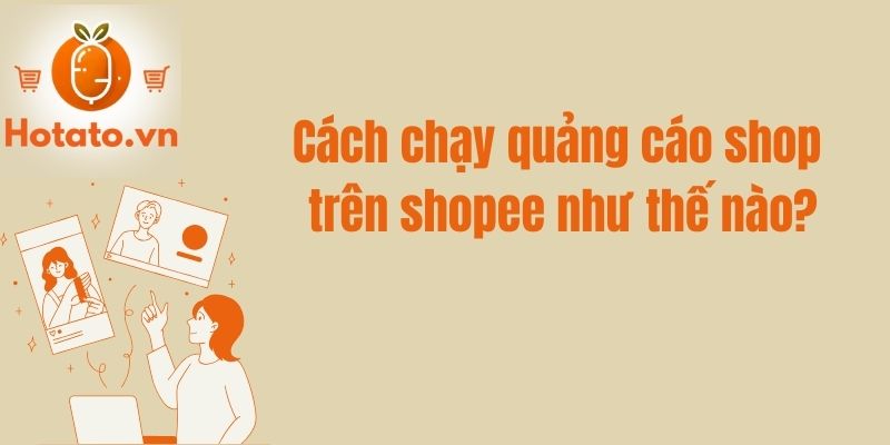 Cách chạy quảng cáo shop trên shopee như thế nào?