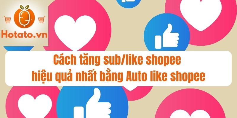 Cách tăng sub/like shopee hiệu quả nhất bằng Auto like shopee