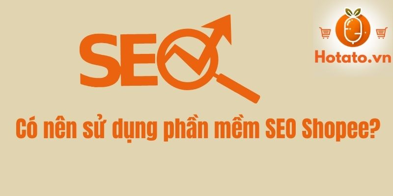 Có nên sử dụng phần mềm SEO Shopee?