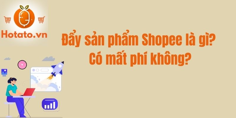 Đẩy sản phẩm Shopee là gì? Có mất phí không?