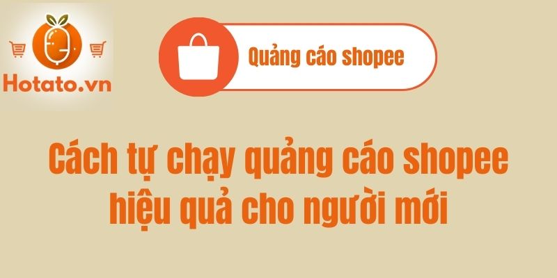 Hướng dẫn cách tự chạy quảng cáo shopee hiệu quả cho người mới