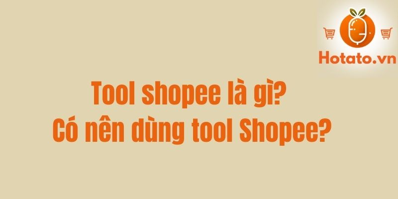 Tool shopee là gì? Có nên dùng tool Shopee?